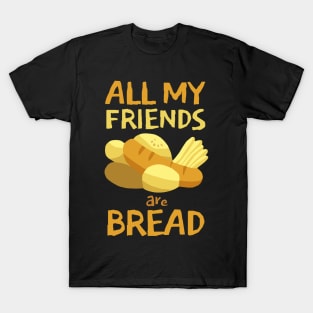 All my friends are Bread T-Shirt